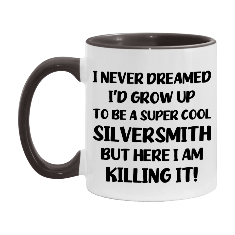 Funny Silversmith Mug - "I Never Dreamed I'd Grow Up To Be A Super Cool Silversmith" - 11Oz Or 15Oz Ceramic Coffee Cup