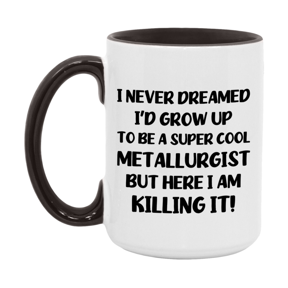 Funny Metallurgist Mug - "I Never Dreamed I'd Grow Up To Be A Super Cool Metallurgist" - 11Oz Or 15Oz Ceramic Coffee Cup