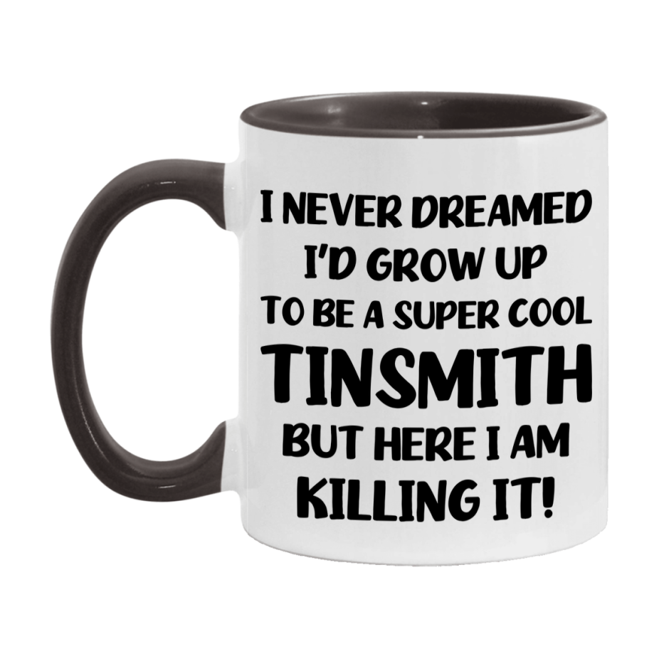 Funny Tinsmith Mug - "I Never Dreamed I'd Grow Up To Be A Super Cool Tinsmith" - 11Oz Or 15Oz Ceramic Coffee Cup