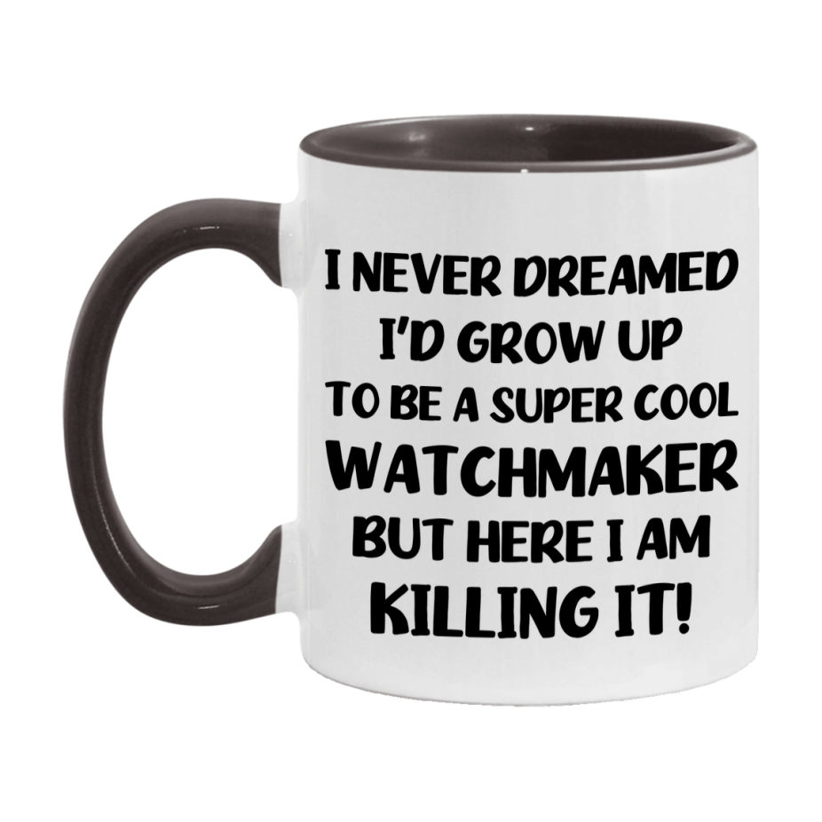Funny Watchmaker Mug - "I Never Dreamed I'd Grow Up To Be A Super Cool Watchmaker" - 11Oz Or 15Oz Ceramic Coffee Cup