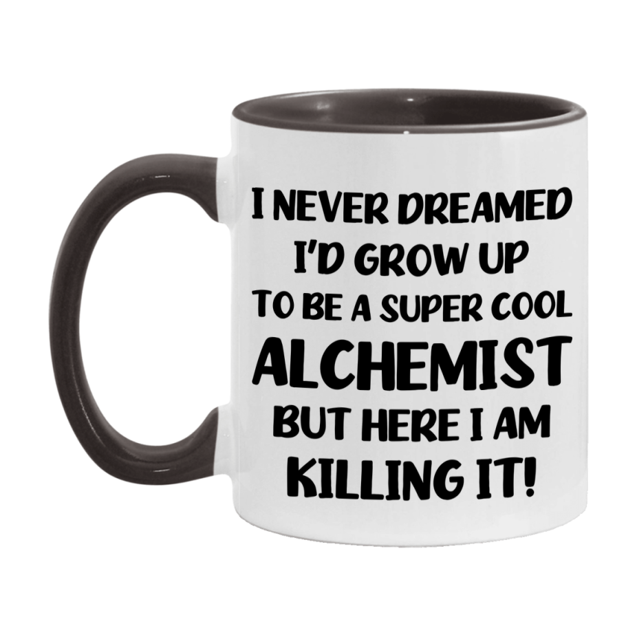 Funny Alchemist Mug - "I Never Dreamed I'd Grow Up To Be A Super Cool Alchemist" - 11Oz Or 15Oz Ceramic Coffee Cup