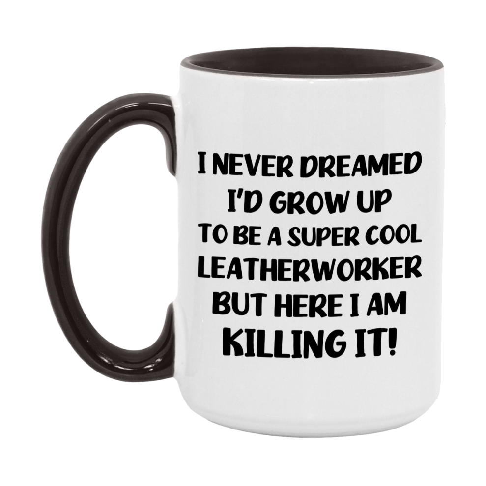 Funny Leatherworker Mug - "I Never Dreamed I'd Grow Up To Be A Super Cool Leatherworker" - 11Oz Or 15Oz Ceramic Coffee Cup