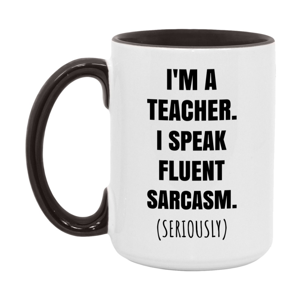 Funny Teacher Coffee Mug - "I'm A Teacher, I Speak Fluent Sarcasm" - Available In 11Oz Or 15Oz