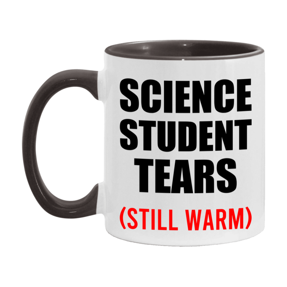 Science Student Tears Mug, Funny Gift For Science Teacher, 11Oz Or 15Oz White Ceramic Mug