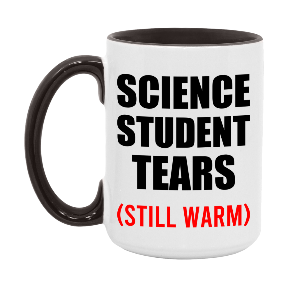 Science Student Tears Mug, Funny Gift For Science Teacher, 11Oz Or 15Oz White Ceramic Mug