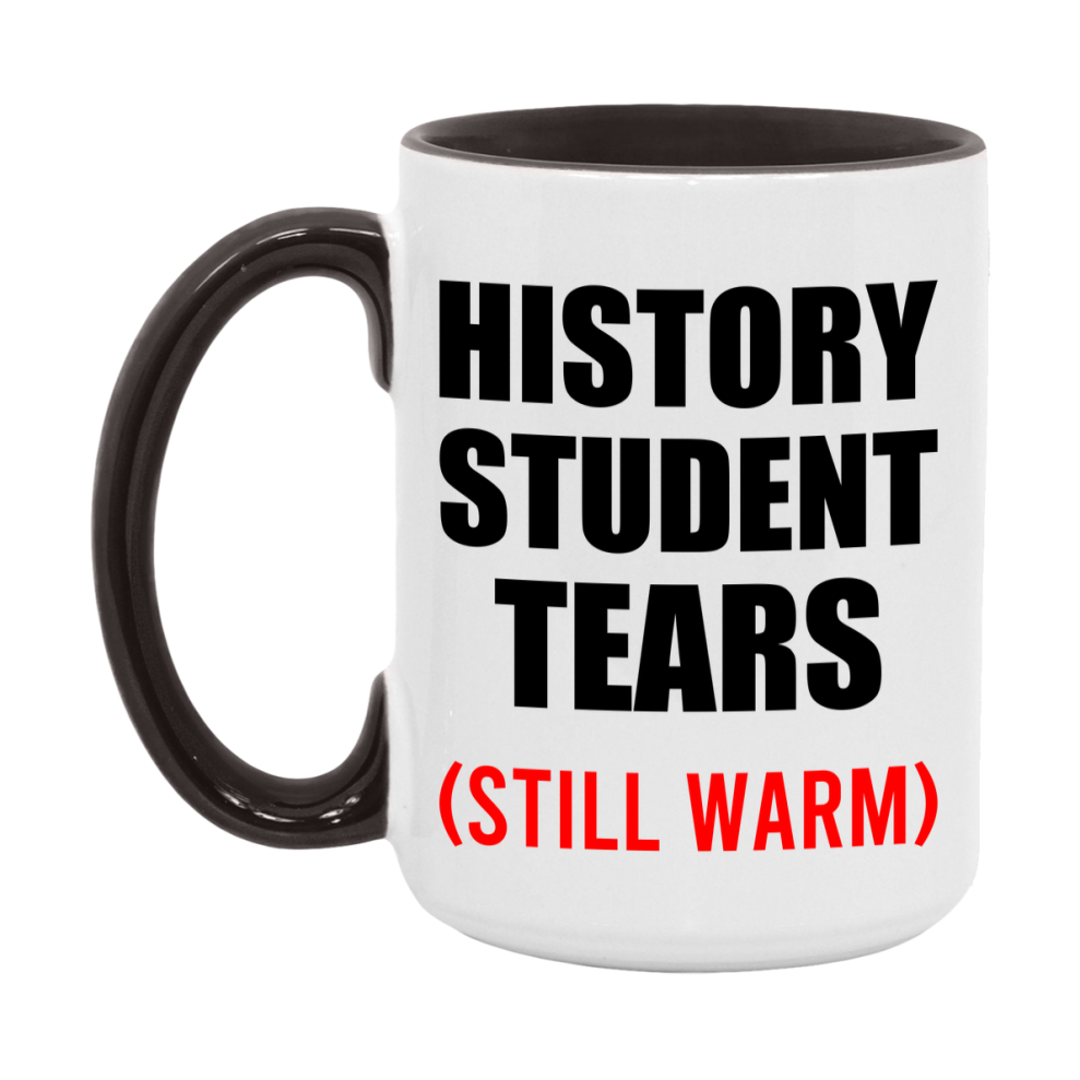 History Student Tears Mug, Funny Gift For History Teacher, 11Oz Or 15Oz White Ceramic Mug