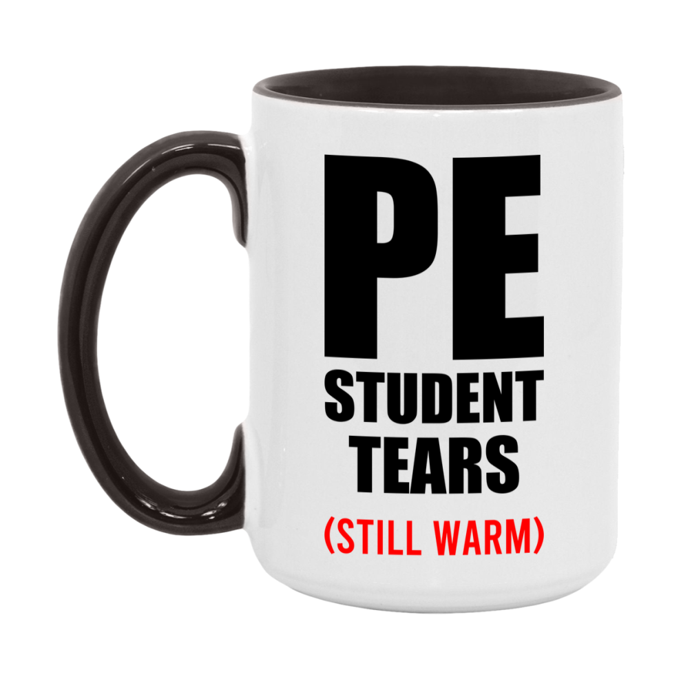 Pe Student Tears Mug, Funny Gift For Pe Teacher, 11Oz Or 15Oz White Ceramic Mug