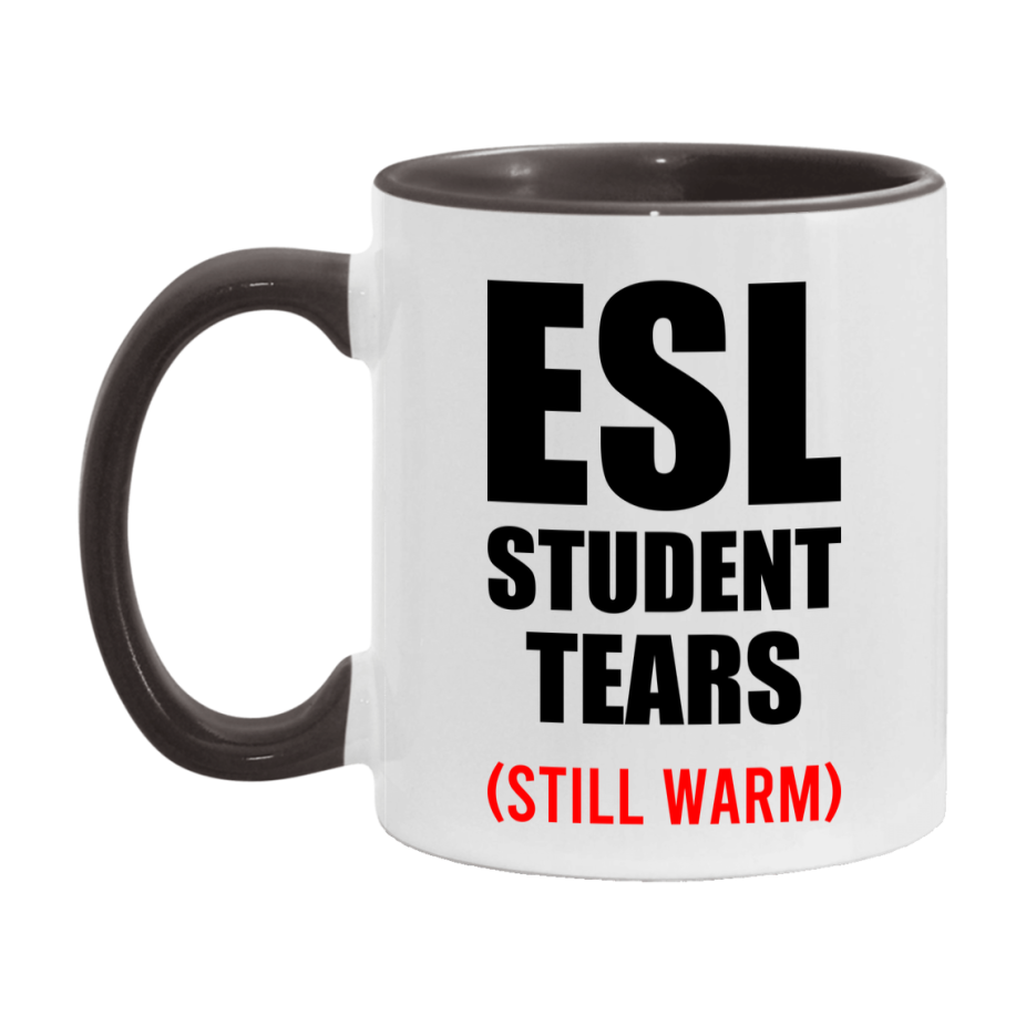 Esl Student Tears Mug, Funny Gift For Esl Teacher, 11Oz Or 15Oz White Ceramic Mug