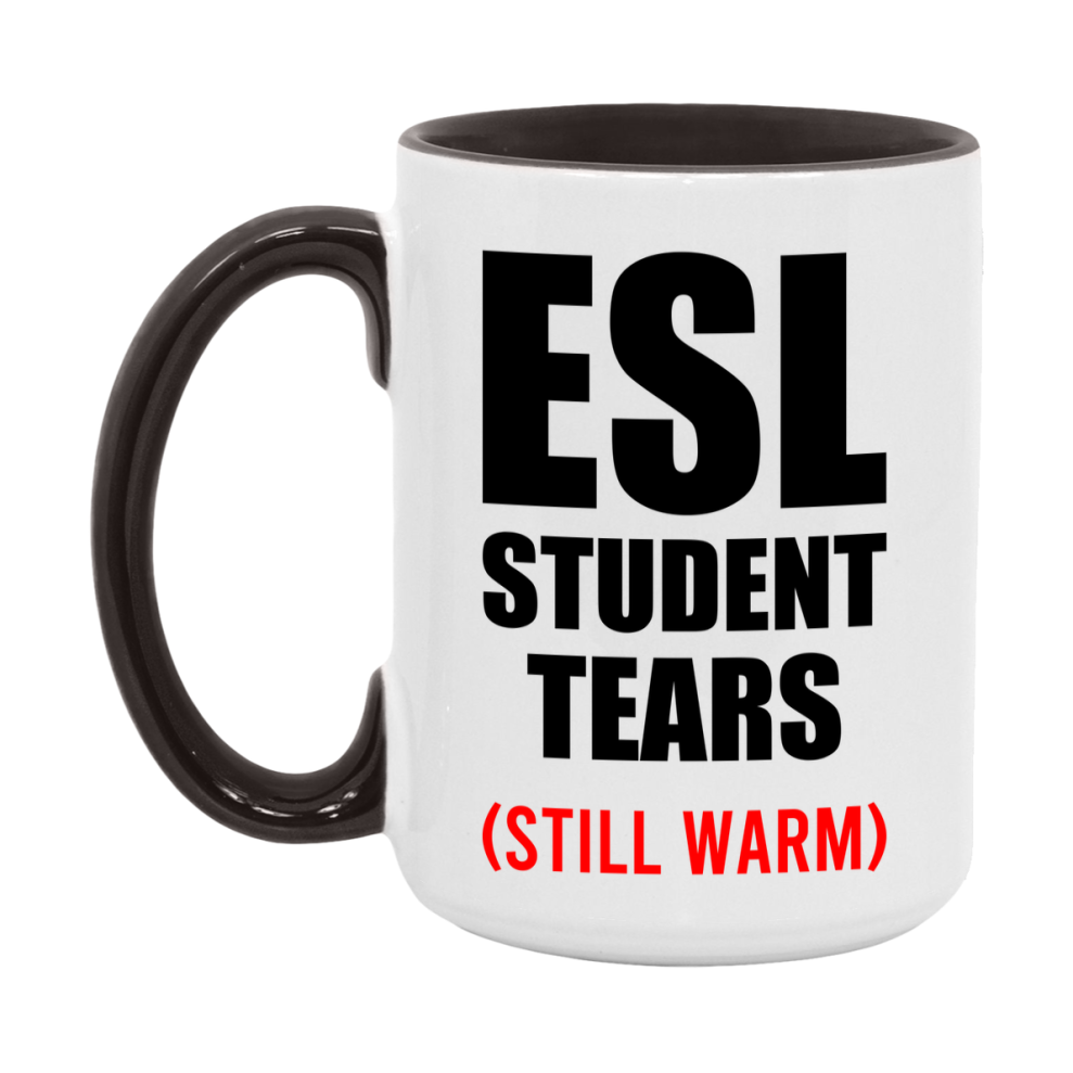 Esl Student Tears Mug, Funny Gift For Esl Teacher, 11Oz Or 15Oz White Ceramic Mug
