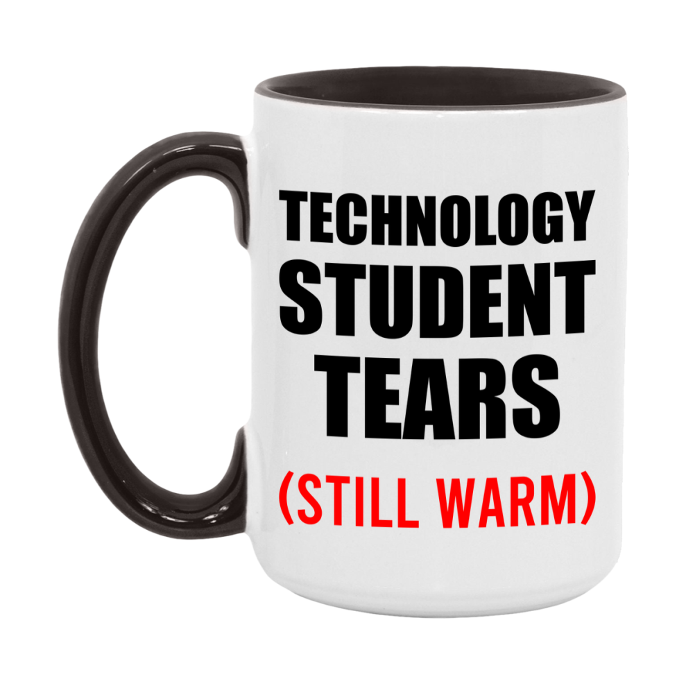 Technology Student Tears Mug, Funny Gift For Technology Teacher, 11Oz Or 15Oz White Ceramic Mug