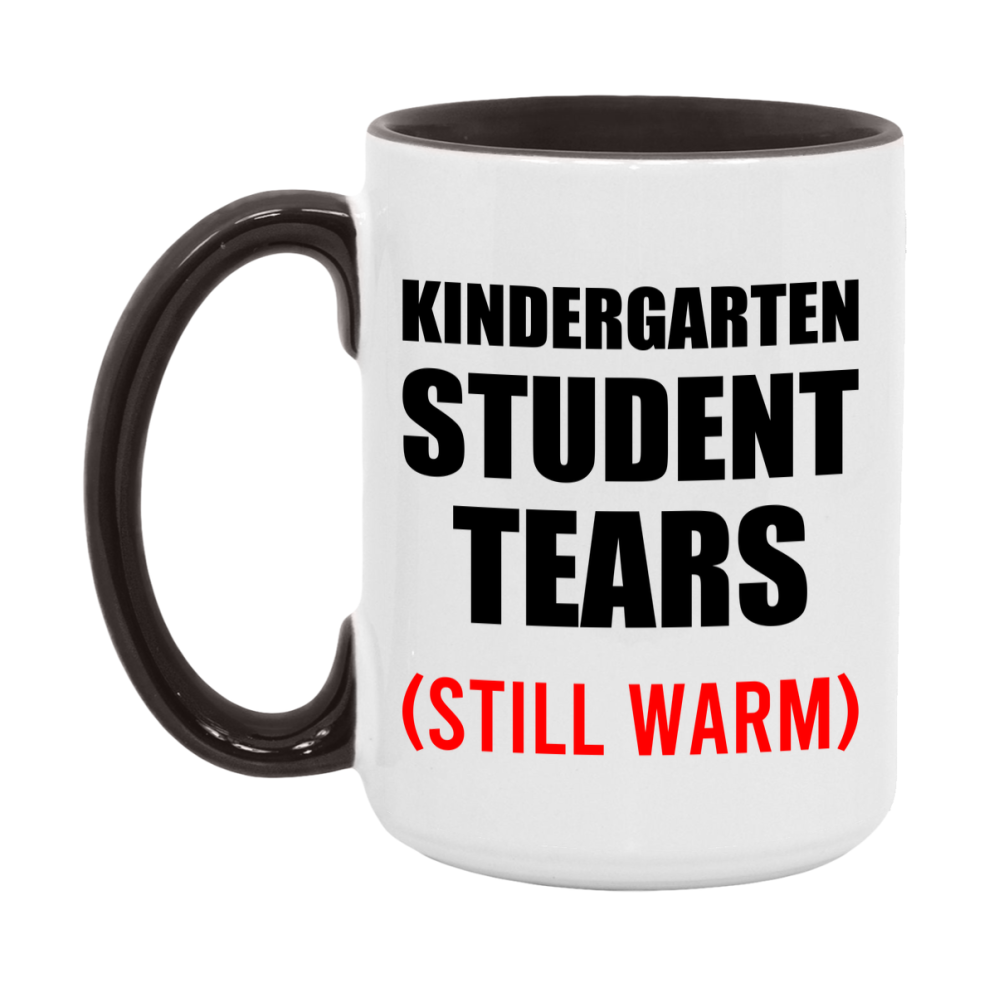 Kindergarten Student Tears Mug, Funny Gift For Kindergarten Teacher, 11Oz Or 15Oz White Ceramic Mug