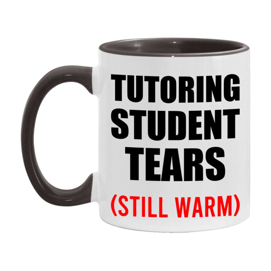 Tutoring Student Tears Mug, Funny Gift For Tutoring Teacher, 11Oz Or 15Oz White Ceramic Mug