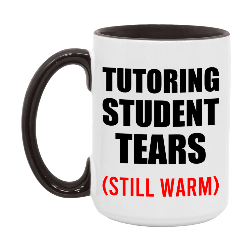 Tutoring Student Tears Mug, Funny Gift For Tutoring Teacher, 11Oz Or 15Oz White Ceramic Mug