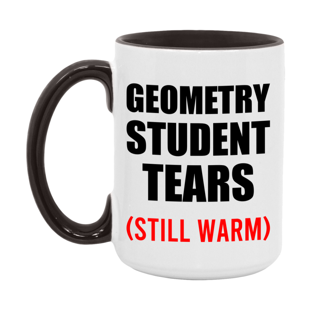 Geometry Student Tears Mug, Funny Gift For Geometry Teacher, 11Oz Or 15Oz White Ceramic Mug