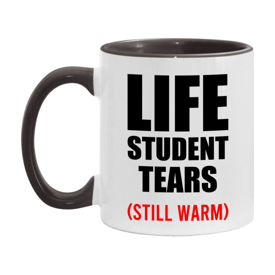 Life Student Tears Mug, Funny Gift For Life Teacher, 11Oz Or 15Oz White Ceramic Mug
