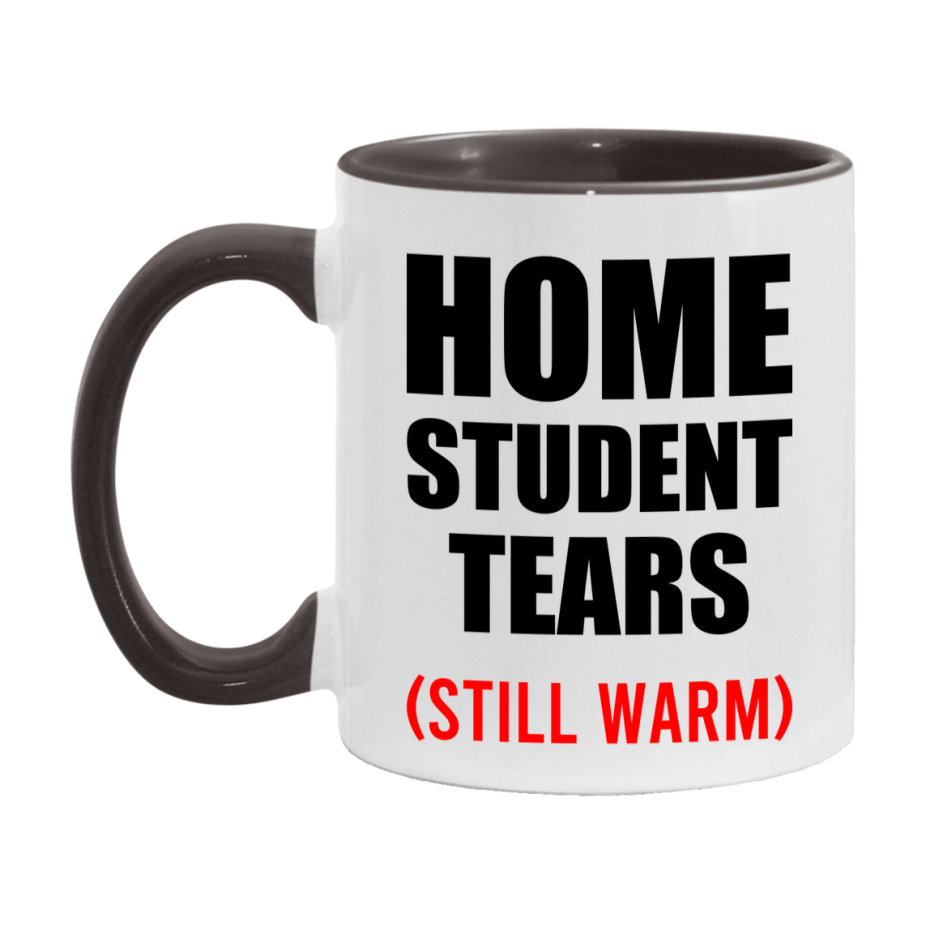 Home Student Tears Mug, Funny Gift For Home Teacher, 11Oz Or 15Oz White Ceramic Mug