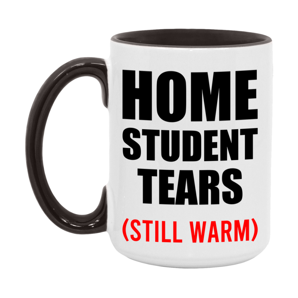 Home Student Tears Mug, Funny Gift For Home Teacher, 11Oz Or 15Oz White Ceramic Mug