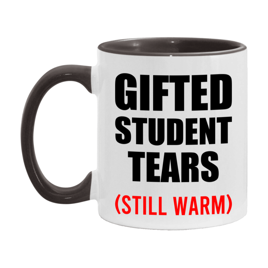 Gifted Student Tears Mug, Funny Gift For Gifted Teacher, 11Oz Or 15Oz White Ceramic Mug