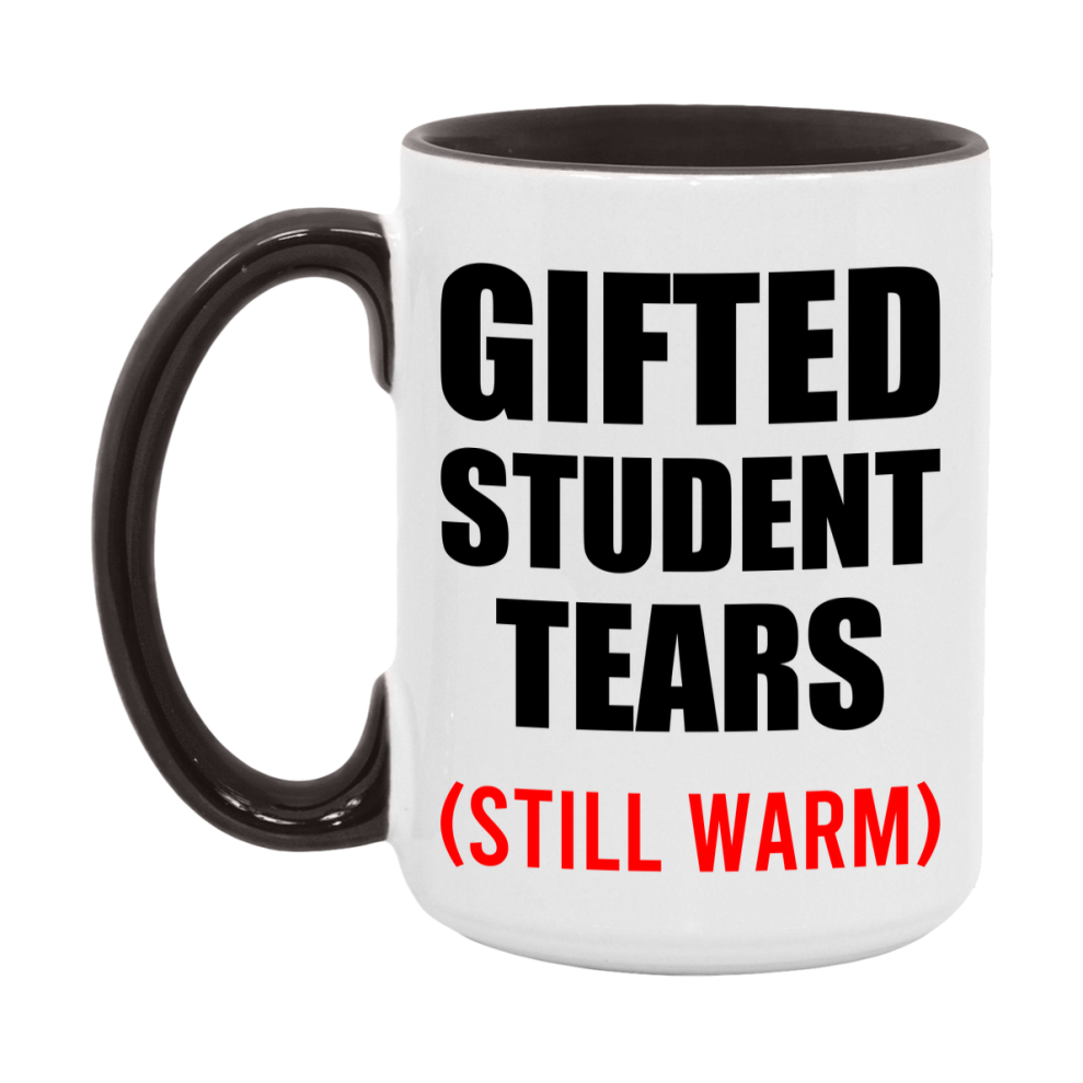 Gifted Student Tears Mug, Funny Gift For Gifted Teacher, 11Oz Or 15Oz White Ceramic Mug