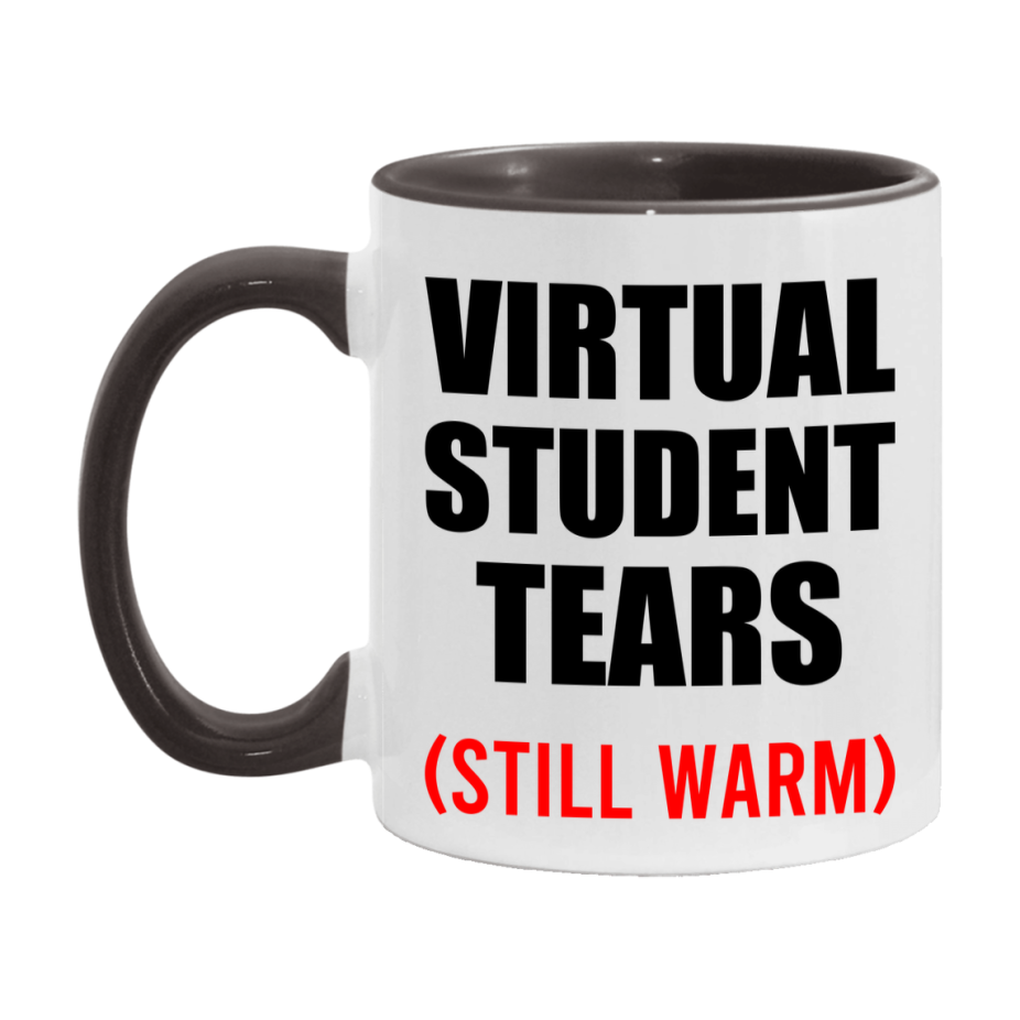 Virtual Student Tears Mug, Funny Gift For Virtual Teacher, 11Oz Or 15Oz White Ceramic Mug