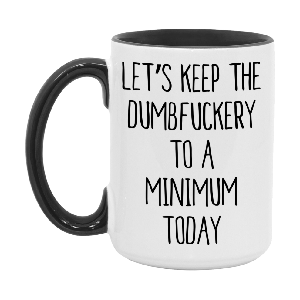 Sarcastic Mug Gift - Let's Keep The Dumbfuckery To A Minimum Today, 11Oz Or 15Oz Coffee Cup
