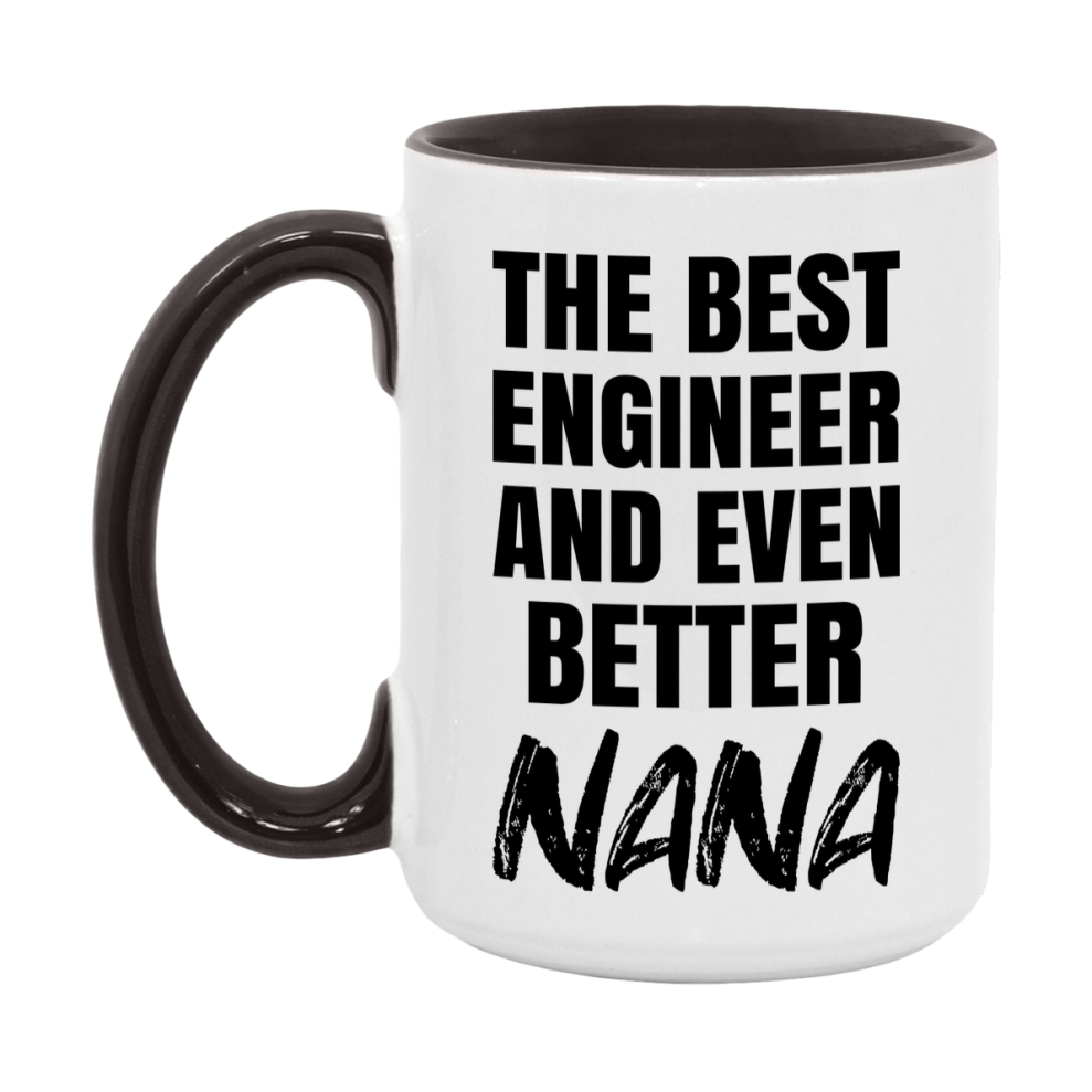 The Best Engineer And Even Better Nana Mug, 11Oz Or 15Oz White Ceramic Coffee Cup