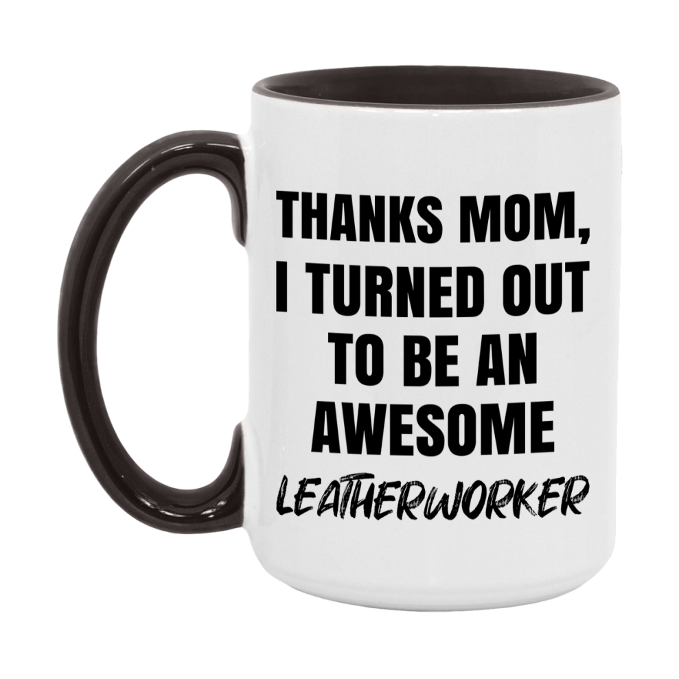 Leatherworker Gift For Mom, Funny Mom Gift, 11Oz Or 15Oz White Ceramic Coffee Cup For Leatherworker Mom