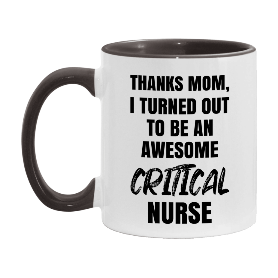 Critical Nurse Mom Gift, Thanks Mom I Turned Out To Be An Awesome Nurse, 11Oz Or 15Oz White Ceramic Coffee Cup