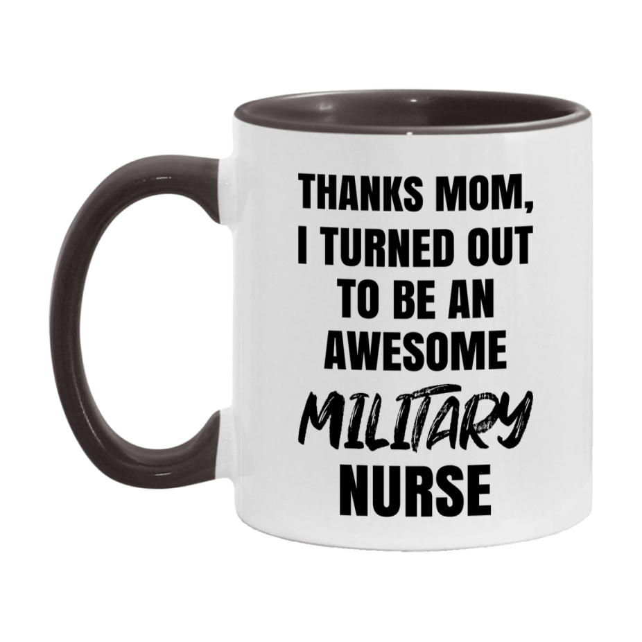 Military Nurse Mom Gift, Thanks Mom I Turned Out To Be An Awesome Nurse, 11Oz Or 15Oz White Ceramic Coffee Cup