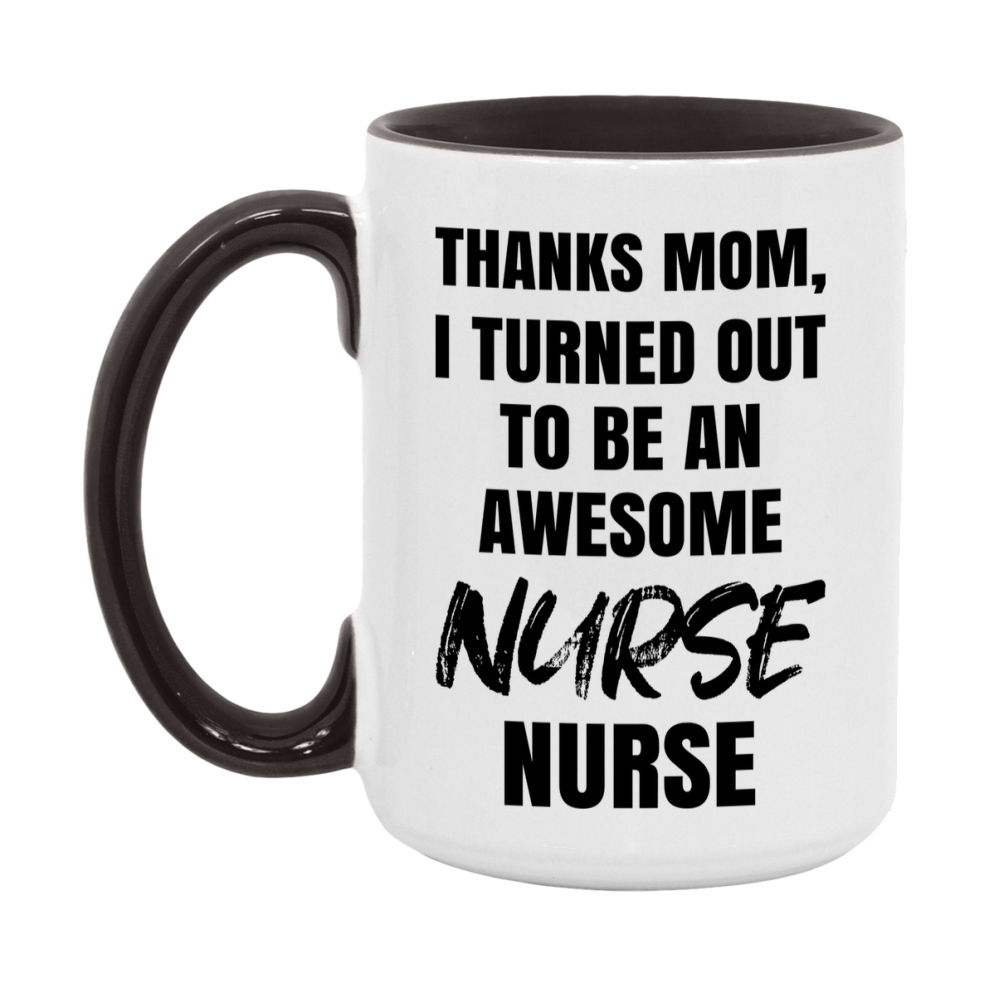 Nurse Nurse Mom Gift, Thanks Mom I Turned Out To Be An Awesome Nurse, 11Oz Or 15Oz White Ceramic Coffee Cup