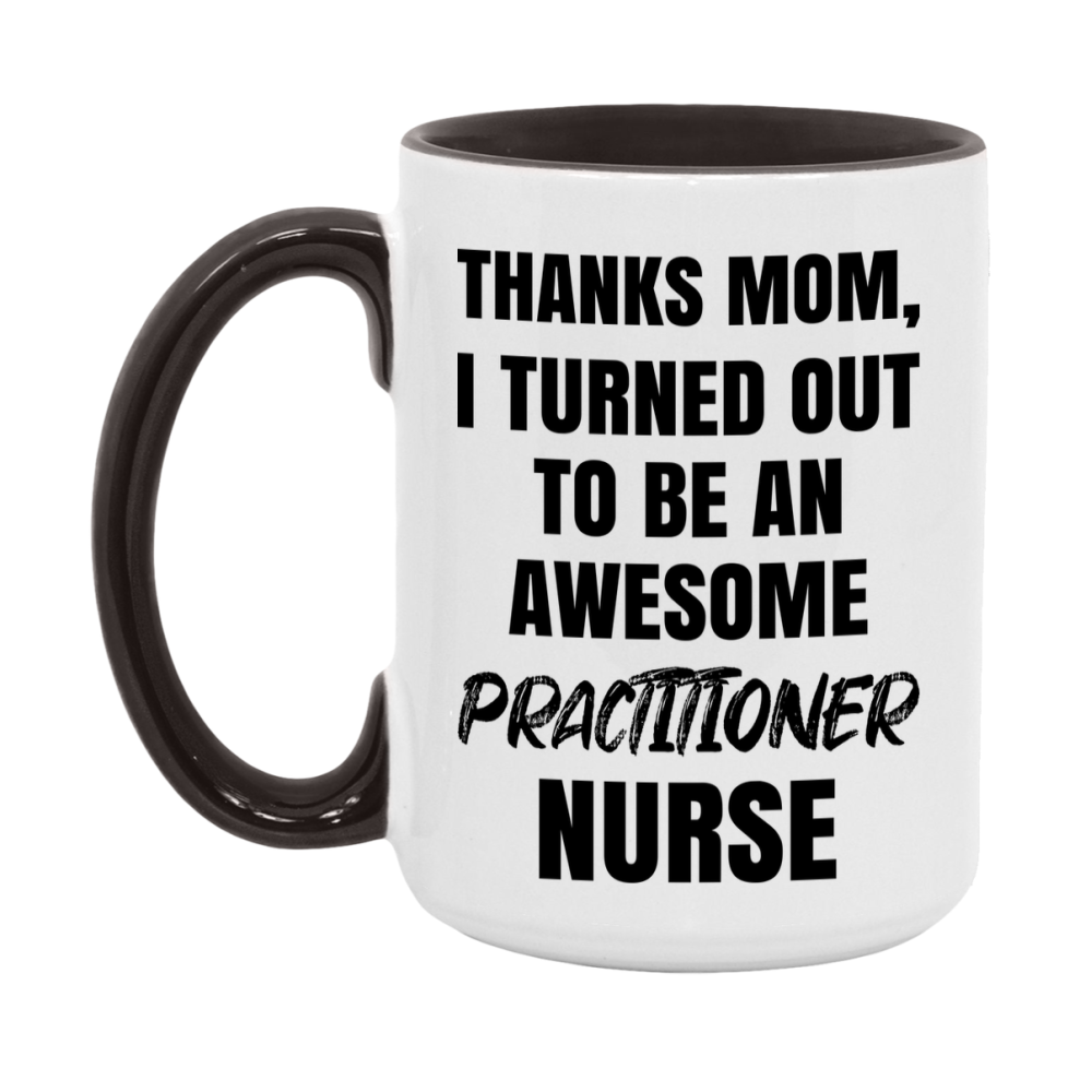 Practitioner Nurse Mom Gift, Thanks Mom I Turned Out To Be An Awesome Nurse, 11Oz Or 15Oz White Ceramic Coffee Cup