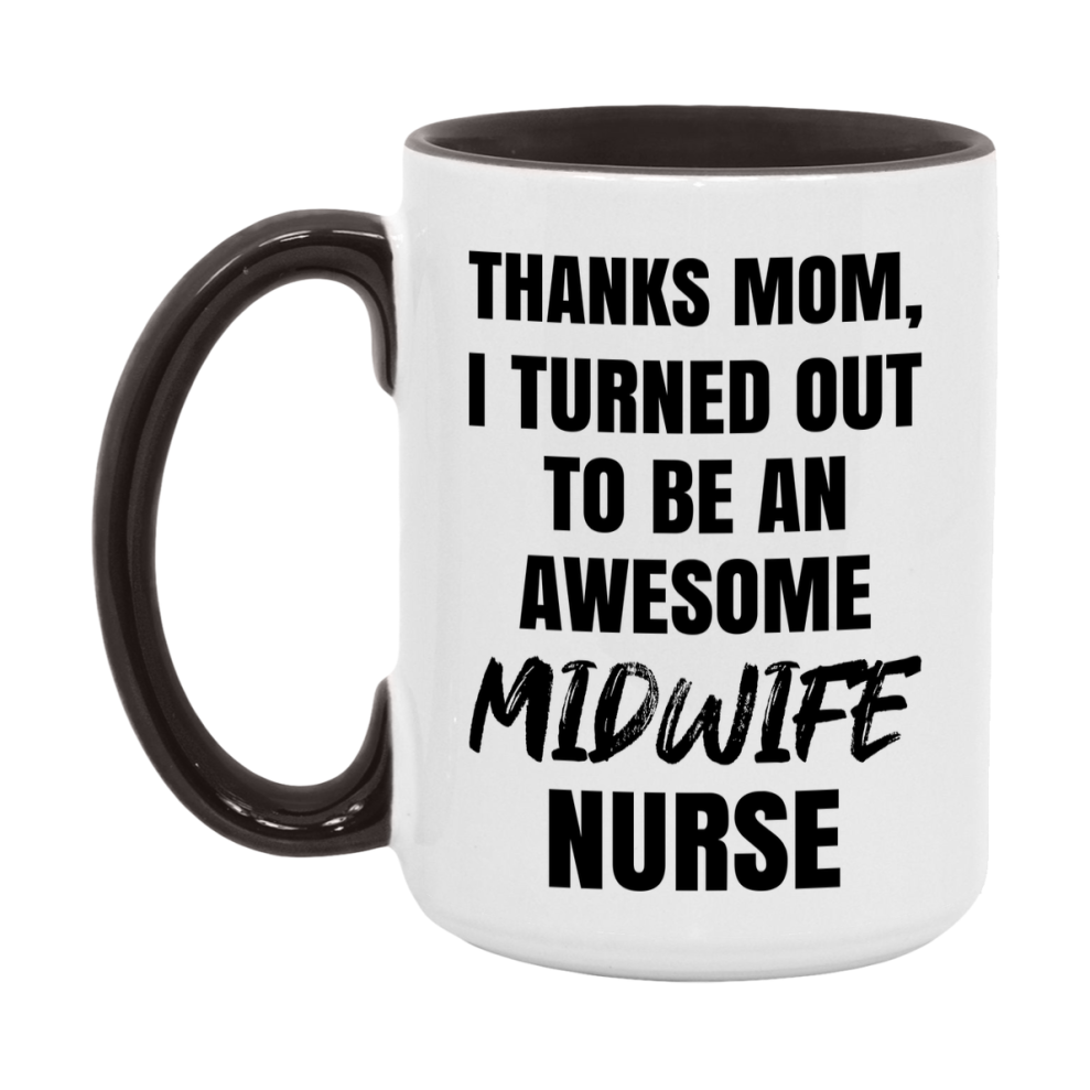Midwife Nurse Mom Gift, Thanks Mom I Turned Out To Be An Awesome Nurse, 11Oz Or 15Oz White Ceramic Coffee Cup