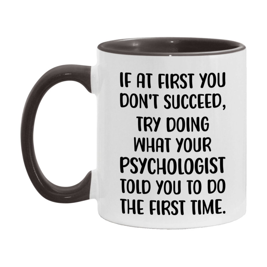 Funny Psychologist Mug, If At First You Don't Succeed, 11Oz Or 15Oz Ceramic Coffee Cup
