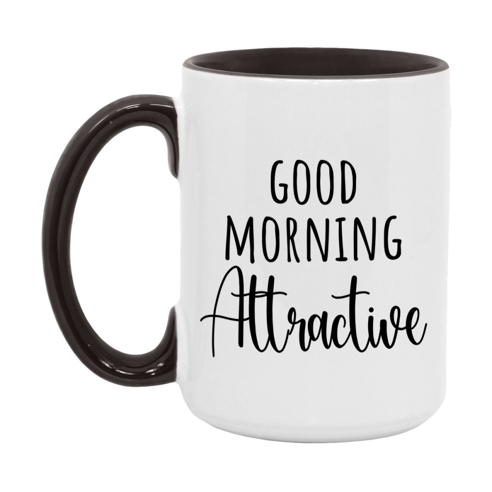 Good Morning Attractive Mug, Valentine's Day Mug For Attractive Lover, 11Oz Or 15Oz Ceramic Coffee Cup