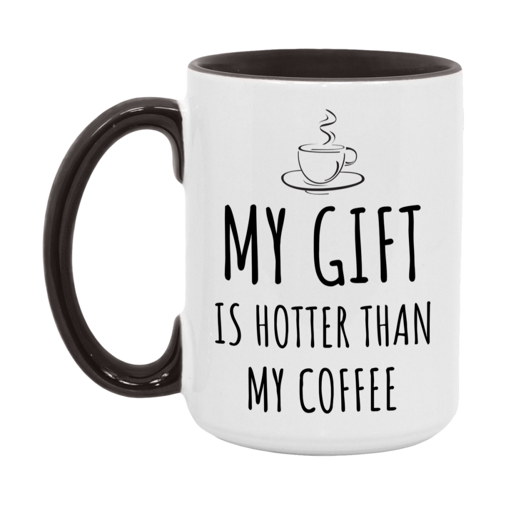 My Gift Is Hotter Coffee Mug, Funny 11Oz Or 15Oz Ceramic Coffee Cup