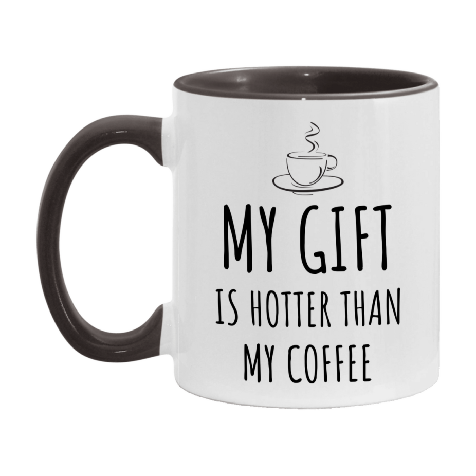 My Gift Is Hotter Coffee Mug, Funny 11Oz Or 15Oz Ceramic Coffee Cup