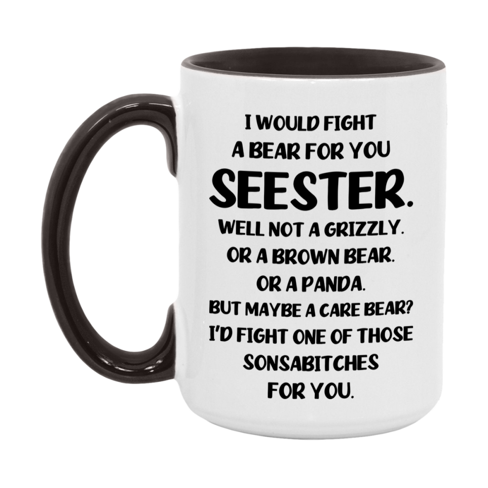 Funny Mug For Seester, I Would Fight A Bear For You Seester, Double-Sided 11Oz Or 15Oz Ceramic Coffee Cup