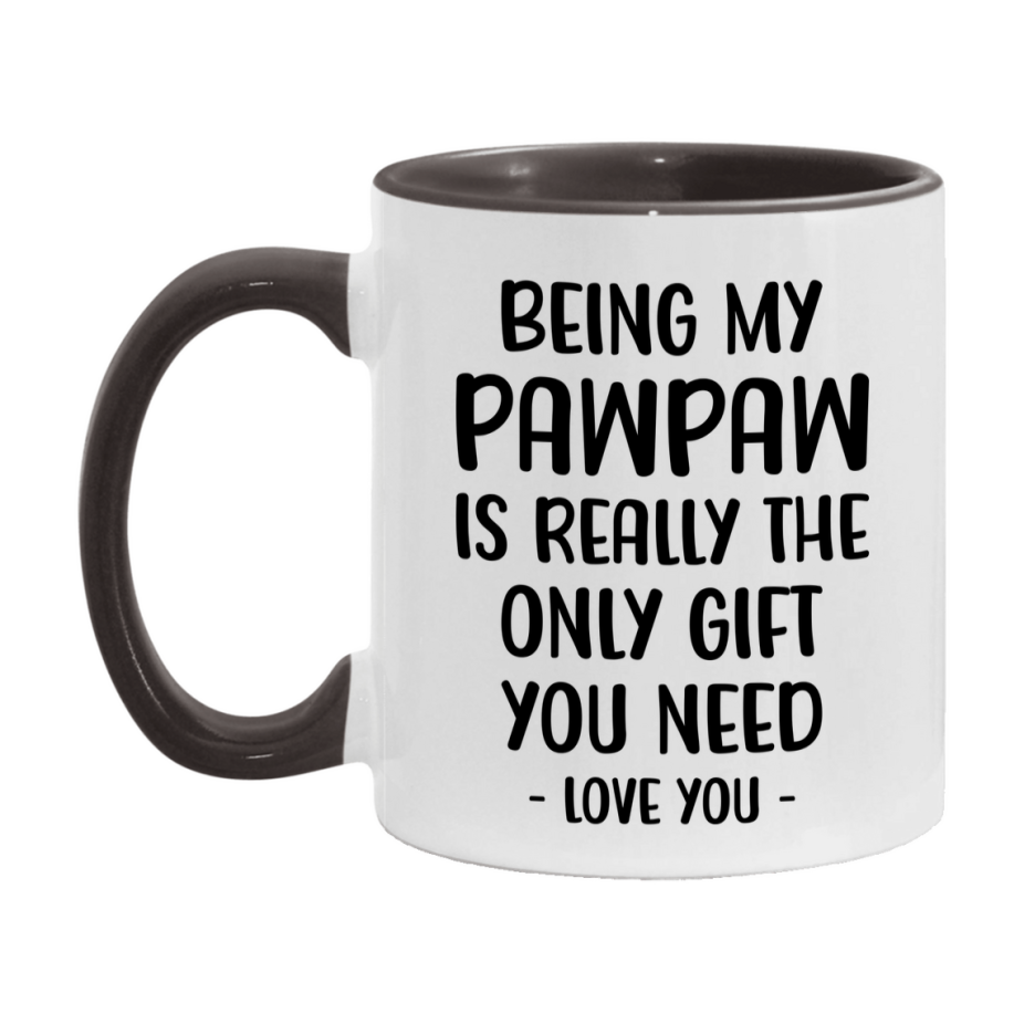 Funny Mug For Pawpaw, Being My Pawpaw Is The Only Gift You Need, 11Oz Or 15Oz Coffee Mug