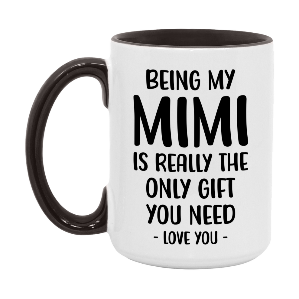 Funny Mug For Mimi, Being My Mimi Is The Only Gift You Need, 11Oz Or 15Oz Coffee Mug