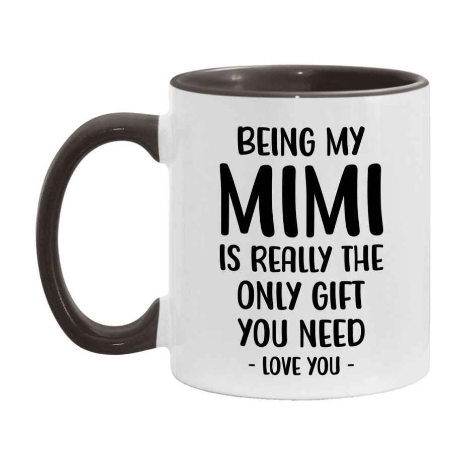 Funny Mug For Mimi, Being My Mimi Is The Only Gift You Need, 11Oz Or 15Oz Coffee Mug