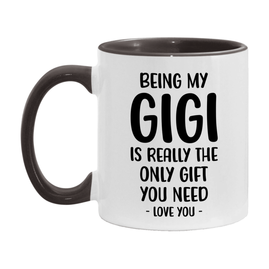 Funny Mug For Gigi, Being My Gigi Is The Only Gift You Need, 11Oz Or 15Oz Coffee Mug