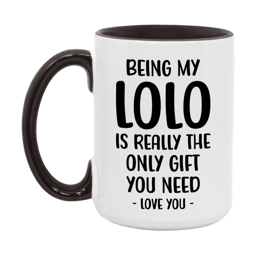 Funny Mug For Lolo, Being My Lolo Is The Only Gift You Need, 11Oz Or 15Oz Coffee Mug