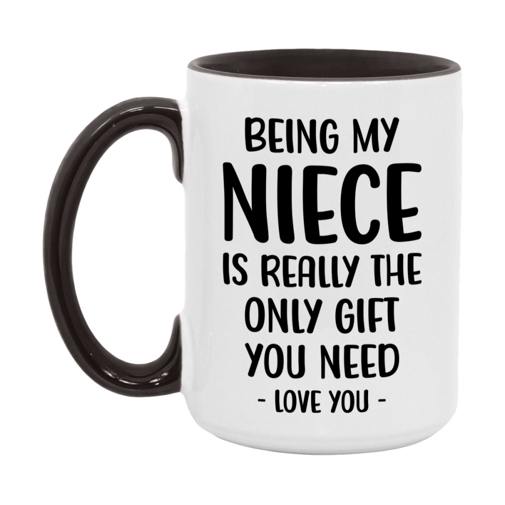 Funny Mug For Niece, Being My Niece Is The Only Gift You Need, 11Oz Or 15Oz Coffee Mug