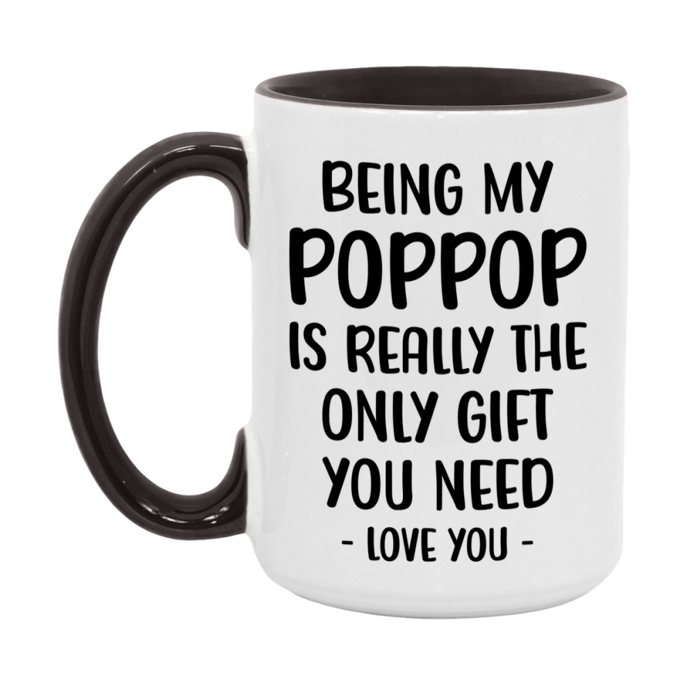 Funny Mug For Poppop, Being My Poppop Is The Only Gift You Need, 11Oz Or 15Oz Coffee Mug