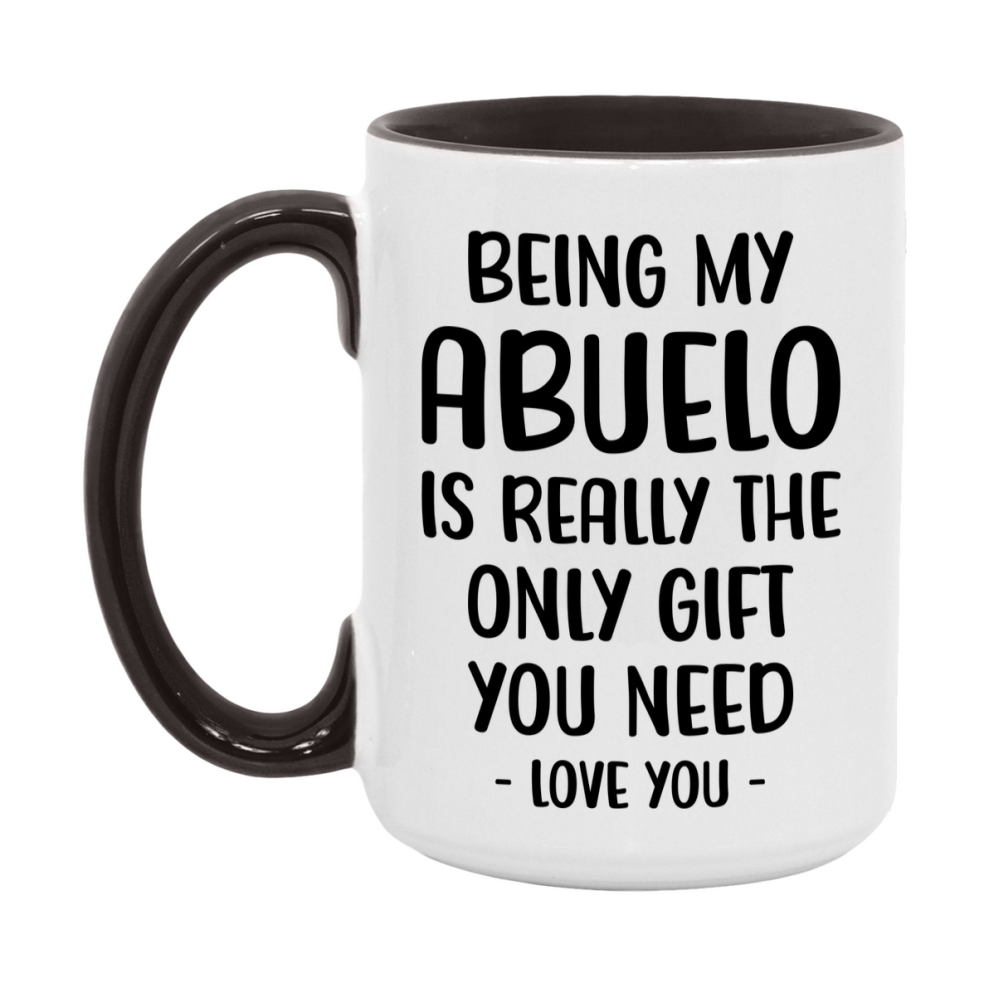 Funny Mug For Abuelo, Being My Abuelo Is The Only Gift You Need, 11Oz Or 15Oz Coffee Mug