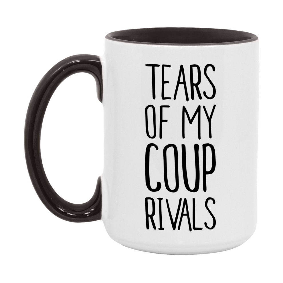 Funny Coup Mug, Tears Of My Coup Rivals, 11Oz Or 15Oz Ceramic Coffee Cup