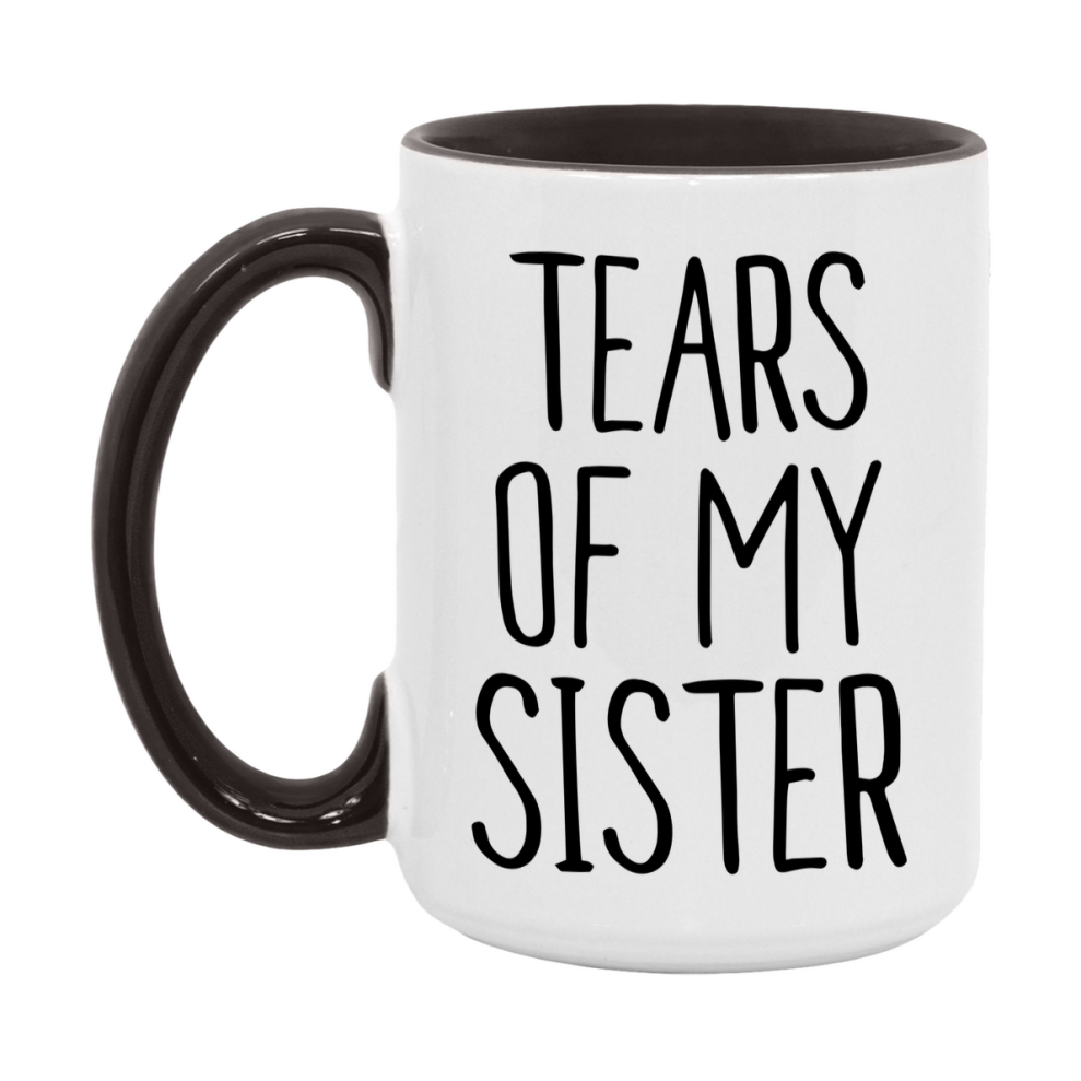 Tears Of My Sister Mug, Funny Coffee Mug, 11Oz Or 15Oz Ceramic Cup