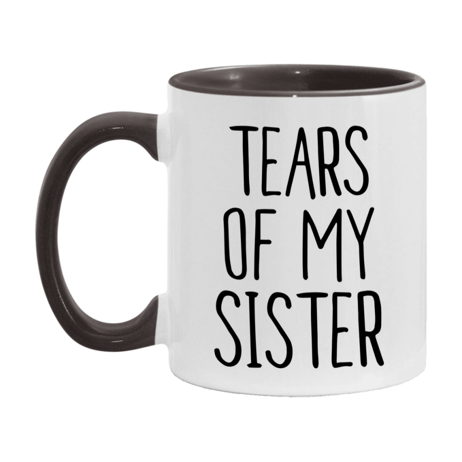 Tears Of My Sister Mug, Funny Coffee Mug, 11Oz Or 15Oz Ceramic Cup