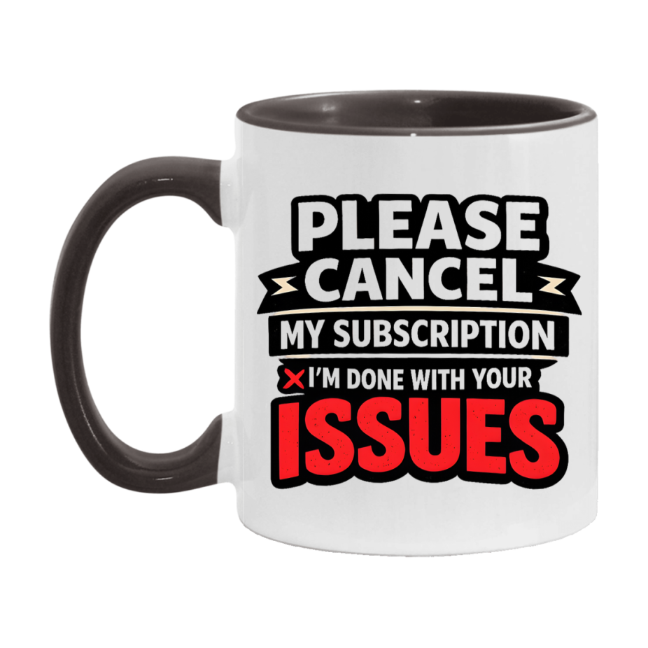 Funny Introvert Mug, Please Cancel My Subscription I'm Done With Your Issues