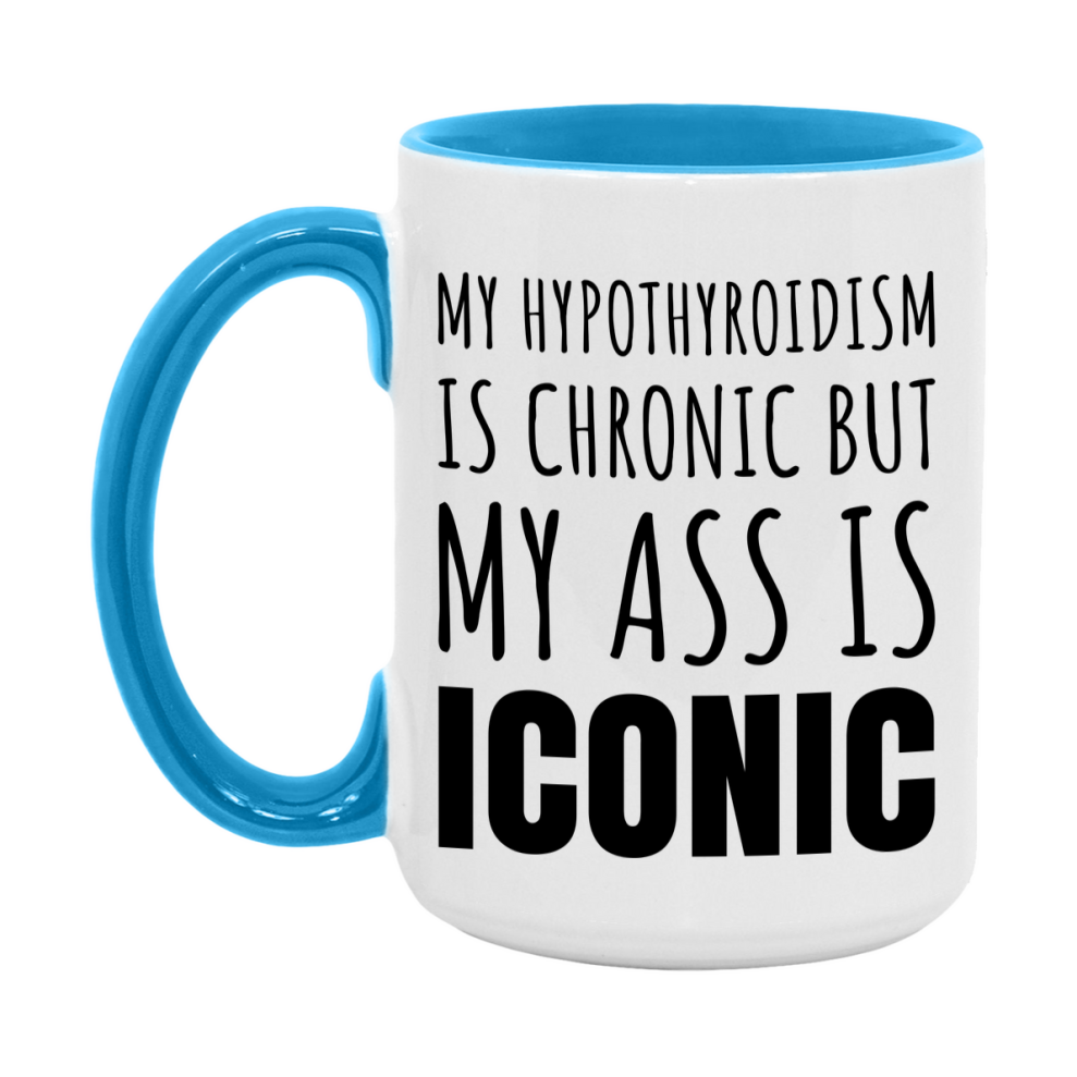 Funny Hypothyroidism Coffee Mug, My Hypothyroidism Is Chronic But My Ass Is Iconic Novelty Gift, 11oz or 15oz White Ceramic Mug